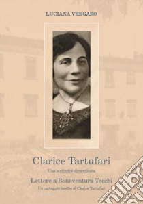 Clarice Tartufari. Una scrittrice dimenticata. Lettere a Bonaventura Tecchi. Un carteggio inedito di Clarice Tartufari libro di Vergaro Luciana