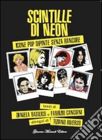 Scintille di neon. Icone pop dipinte senza rancore libro di Canciani Fabrizio; Basilico Daniela