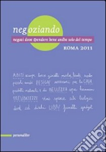 NegOziando. Negozi dove spendere bene anche solo del tempo. Roma 2011 libro di Ventullo S. (cur.)