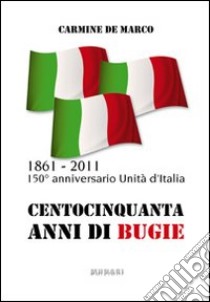 Centocinquanta anni di bugie libro di De Marco Carmine