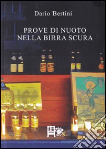 Prove di nuoto nella birra scura libro di Bertini Dario