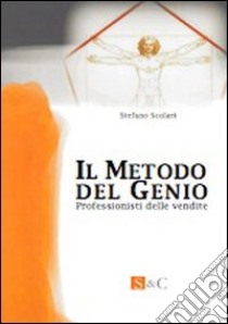 Il metodo del genio. Professionisti delle vendite libro di Scolari Stefano