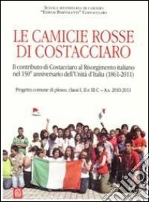 Le camicie rosse di Costacciaro. Il contributo di Costacciaro e del suo territorio al Risorgimento italiano nel 150° anniversario dell'Unità d'Italia (1861-2011) libro