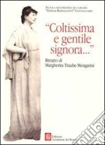 Coltissima e gentile signora... Ritratto di Margherita Traube Mengarini libro