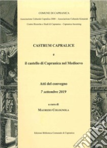 Castrum Capralice e il castello di Capranica nel medioevo. Atti del Convegno (7 settembre 2019). Tempio romanico di San Francesco. Ediz. illustrata libro di Colognola M. (cur.)