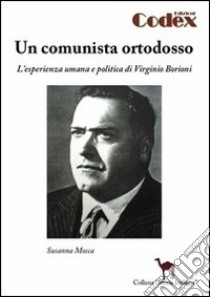 Un comunista ortodosso. L'esperienza umana e politica di Virginio Borioni libro di Mosca Susanna