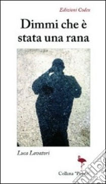 Dimmi che è stata una rana libro di Lavatori Luca