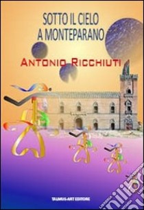 Sotto il cielo a Monteparano libro di Ricchiuti Antonio