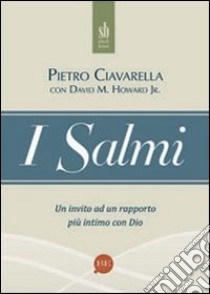 I salmi. Un invito ad un rapporto più intimo con Dio libro di Ciavarella Pietro - Howard David