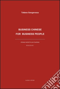 Business Chinese for business people. Chinese words for your business. Ediz. multilingue libro di Gangarossa Tatiana