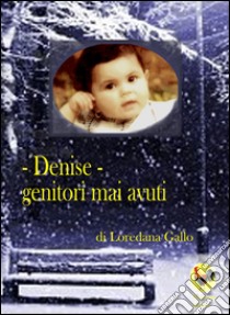 Denise. Genitori mai avuti libro di Gallo Loredana