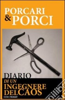 Porcari e porci. Diario di un ingegnere del caos libro di Porcaro Giuseppe