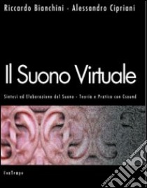 Il suono virtuale. Sintesi ed elaborazione del suono. Teoria e pratica con Csound libro di Bianchini Riccardo; Cipriani Alessandro