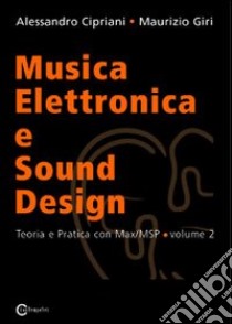 Musica elettronica e sound design. Vol. 2: Teoria e pratica con MaxMSP libro di Cipriani Alessandro; Giri Maurizio