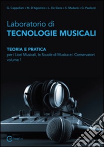 Laboratorio di tecnologie musicali. Teoria e pratica. Per i Licei musicali; le Scuole di musica e i Conservatori. Vol. 1 libro di Cappellani Gabriele, D'Agostino Mirko, De Siena Luca