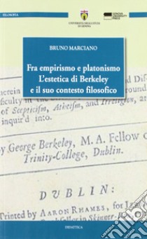 Fra empirismo e platonismo. L'estetica di Berkeley e il suo contesto filosofico libro di Marciano Bruno