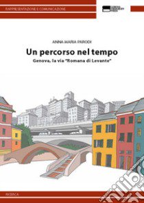 Un percorso nel tempo. Genova, la via «Romana di Levante» libro di Parodi Anna Maria