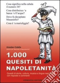 1000 quesiti di napoletanità. Quesiti di storia, cultura, musica e lingua napoletana con risposte e commenti libro di Colella Amedeo