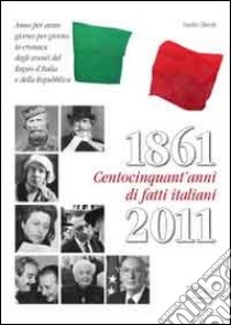 1861-2011. Centocinquant'anni di fatti italiani libro di Liberali Sandro