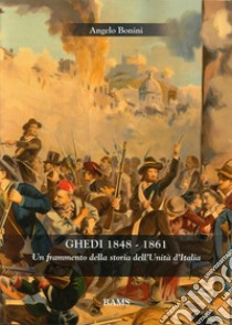 Ghedi 1848-1861. Un frammento della storia dell'unità d'Italia libro di Bonini Angelo