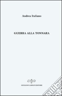 Guerra alla tonnara libro di Italiano Andrea