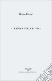 Eternità delle rovine libro di Ricchi Renzo