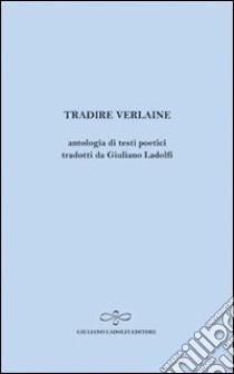 Tradire Verlaine. Antologia di testi poetici libro di Verlaine Paul