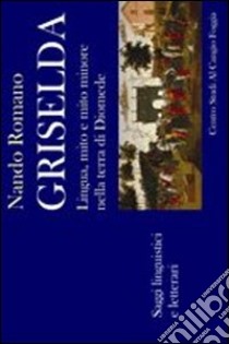 Griselda. Lingua, mito e mito minore. Saggi linguistici e letterari libro di Romano Nando