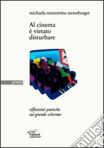 Al cinema è vietato disturbare. Riflessioni poetiche sul grande schermo libro di Menestrina Merseburger Michaela