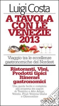 A tavola con le Venezie. Viaggio tra le eccellenze gastronomiche del Nordest libro di Costa Luigi