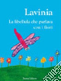 Lavinia. La libellula che parlava con i fiori. Ediz. illustrata libro di Tio Talpa; Mora di Macchia