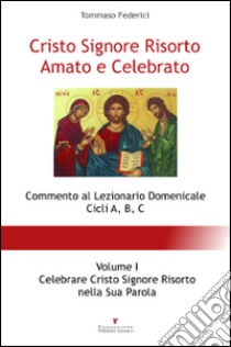 Cristo Signore risorto amato e celebrato. Commento al Lezionario domenicale cicli A, B, C. Vol. 1: Celebrare Cristo Signore risorto nella sua parola libro di Federici Tommaso; Crociani L. (cur.)