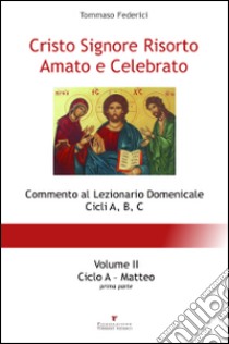 Cristo Signore risorto amato e celebrato. Commento al Lezionario domenicale cicli A, B, C. Vol. 2: Ciclo A. Matteo (parte prima) libro di Federici Tommaso; Crociani L. (cur.)