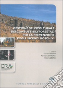 Gestione selvicolturale dei combustibili forestali per la prevenzione degli incendi boschivi libro di Bovio G. (cur.); Corona P. (cur.); Leone V. (cur.)