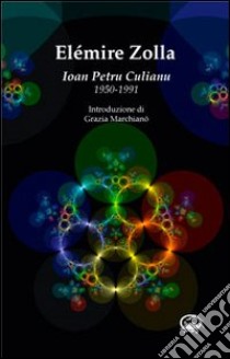 Ioan Petru Culianu. 1950-1991 libro di Zolla Elémire; Marchianò G. (cur.)