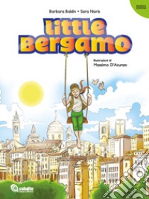 Little Bergamo. Ediz. illustrata libro di Baldin Barbara; Noris Sara; Milesi M. (cur.)