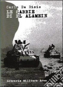 Le sabbie di El Alamein libro di De Risio Carlo