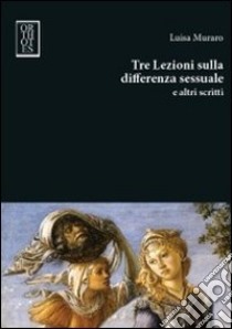 Tre lezioni sulla differenza sessuale e altri scritti libro di Muraro Luisa; Fanciullacci R. (cur.)