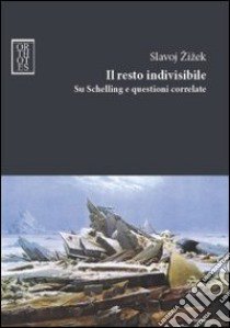 Il resto indivisibile. Su Schelling e questioni correlate libro di Zizek Slavoj; Giordano D. (cur.)