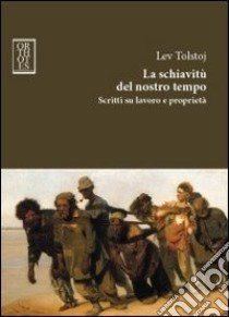 La schiavitù del nostro tempo. Scritti su lavoro e proprietà libro di Tolstoj Lev; Bianchi B. (cur.)