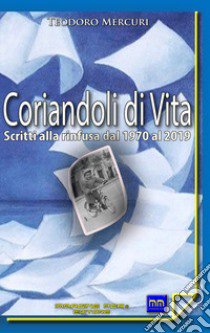 Coriandoli di vita. Scritti alla rinfusa dal 1970 al 2019 libro di Mercuri Teodoro