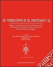 Il vescovo e il notaio. Regesti e trascrizioni dai protocolli (1410-1416) di Francesco d'Antonio, notaio del vescovo Federico Frezzi da Foligno. Vol. 2 libro di Biviglia M. (cur.); Laureti E. (cur.); Romani F. (cur.)