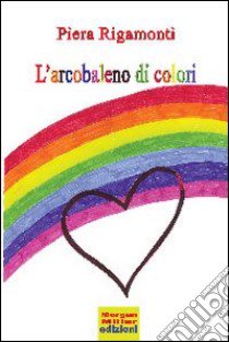 L'arcobaleno di colori libro di Rigamonti Piera