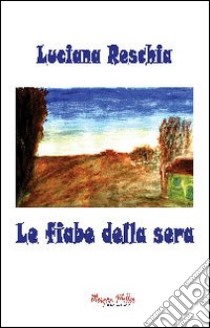 Le fiabe della sera libro di Reschia Luciana