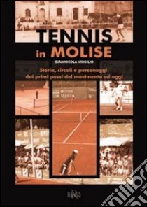 Tennis in Molise. Storia, circoli e personaggi dai primi passi del movimento ad oggi libro di Virgilio Giannicola