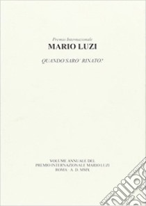 Mario Luzi. Quando sarò rinato? Atti annuali del Premio internazionale Mario Luzi 2010 libro di Leombruno M. (cur.)