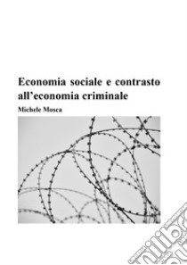 Economia sociale e contrasto all'economia criminale libro di Mosca Michele