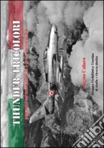 Thunder tricolori. Republic F-48F Thunderstreak & RF-84F Thunderflash. Ediz. italiana libro di Caliaro Luigino; Chistè F. (cur.); D'Accordi M. (cur.); Rigobello F. (cur.)