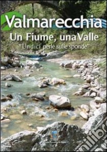 Valmarecchia. Un fiume, una valle «undici perle sulle sponde» libro di Celli Ottavio