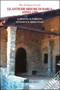 Le antiche misure di Barga. Anno 1582 libro di Cecchi P. Giuliano